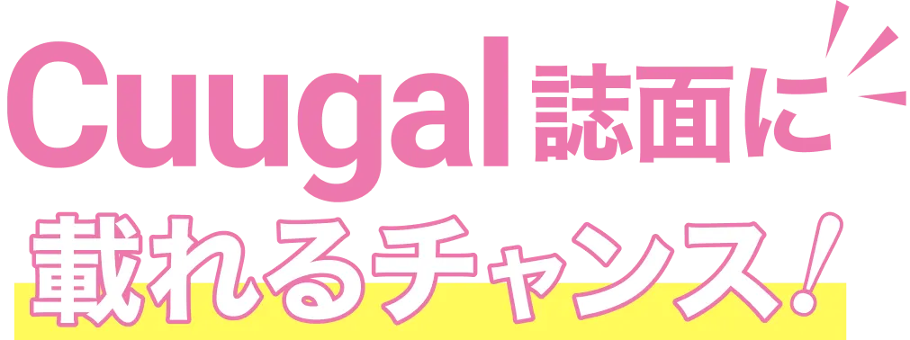 Cuugal誌面に載れるチャンスy！