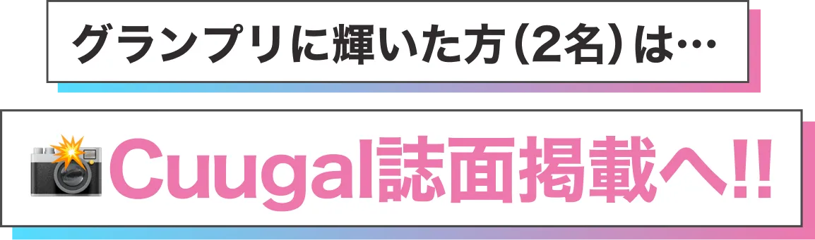 グランプリに輝いた方（2名）は…📸Cuugal誌面掲載へ!!